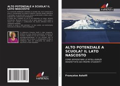 ALTO POTENZIALE A SCUOLA? IL LATO NASCOSTO - Astolfi, Françoise