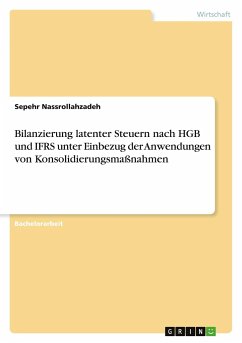 Bilanzierung latenter Steuern nach HGB und IFRS unter Einbezug der Anwendungen von Konsolidierungsmaßnahmen - Nassrollahzadeh, Sepehr