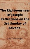 The Righteousness of Joseph: Reflections on the 3rd Sunday of Advent (Four Sundays) (eBook, ePUB) The Righteousness of Joseph: Reflections on the 3rd Sunday of Advent (Four Sundays) (eBook, ePUB)