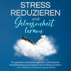 Cover Stress reduzieren und Gelassenheit lernen: Mit gezieltem Stressmanagement und effizienter Stressbewältigung entspannt durch Alltag und Beruf – inkl. effektiver Entspannungstechniken (MP3-Download)