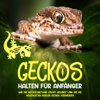 Geckos halten für Anfänger: Wie die Geckohaltung leicht gelingt und Sie die häufigsten Fehler sicher vermeiden - inkl. Tipps für den Gecko Kauf (MP3-Download)
