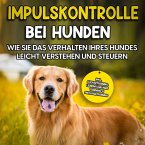 Impulskontrolle bei Hunden: Wie Sie das Verhalten Ihres Hundes leicht verstehen und steuern – inkl. Clickertraining, Leinenführungstraining & Antijagdtraining (MP3-Download)
