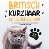 Britisch Kurzhaar Katzenerziehung: Wie Sie Ihre britische Kurzhaarkatze Schritt für Schritt erziehen und verstehen – inkl. der besten Tipps für die Haltung Ihrer Katze (MP3-Download)