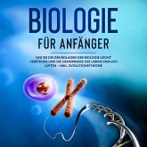 Biologie für Anfänger: Wie Sie die Grundlagen der Biologie leicht verstehen und die Geheimnisse des Lebens endlich lüften – inkl. Evolutionstheorie (MP3-Download)