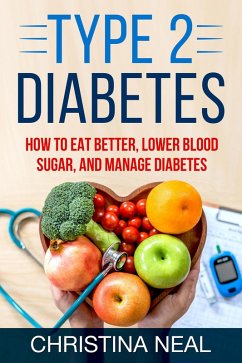 Type 2 Diabetes: How to Eat Better, Lower Blood Sugar, and Manage Diabetes (eBook, ePUB) - Neal, Christina