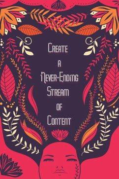 Create A Never-Ending Stream of Content: Fill Your Brain, The Overflow is Your Content (MFI Series1, #12) (eBook, ePUB) - King, Joshua