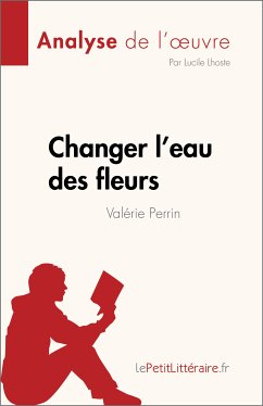 Changer l'eau des fleurs de Valérie Perrin (Analyse de l'œuvre) (eBook, ePUB) - lePetitLitteraire; Lhoste, Lucile