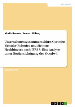 Unternehmenszusammenschluss Corindus Vascular Robotics und Siemens Healthineers nach IFRS 3. Eine Analyse unter Berücksichtigung des Goodwill - Reusser, Moritz; Hilbing, Lennart