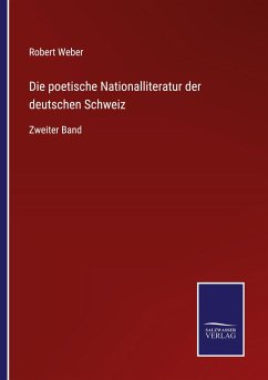 Die poetische Nationalliteratur der deutschen Schweiz - Weber, Robert