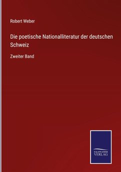 Die poetische Nationalliteratur der deutschen Schweiz - Weber, Robert