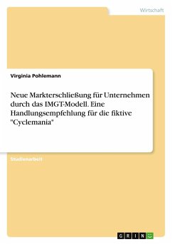 Neue Markterschließung für Unternehmen durch das IMGT-Modell. Eine Handlungsempfehlung für die fiktive "Cyclemania"