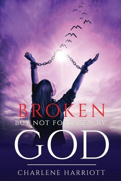 Broken But Not Forsaken By God - Harriott, Charlene