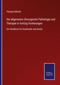 Die allgemeine chirurgische Pathologie und Therapie in funfzig Vorlesungen - Billroth, Theodor