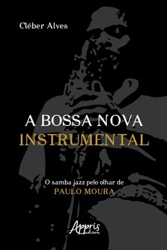 Cover A Bossa Nova Instrumental: O Samba Jazz pelo Olhar de Paulo Moura (eBook, ePUB)