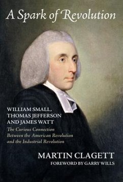 A Spark of Revolution: William Small, Thomas Jefferson and James Watt (eBook, ePUB) - Clagett, Martin