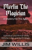 Merlin The Magician: A Mystery For The Ages (Individuality and Primal Unity: Ego's Struggle for Dominance in Today's World, #1) (eBook, ePUB)