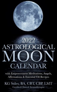 2022 Astrological Moon Calendar with Meditations & Essential Oils +Recipes to Use (eBook, ePUB) - Stiles, Kg