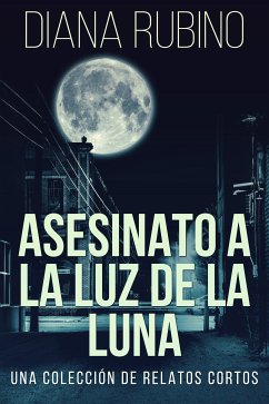 Asesinato A La Luz De La Luna - Una Colección De Relatos Cortos (eBook, ePUB) - Rubino, Diana