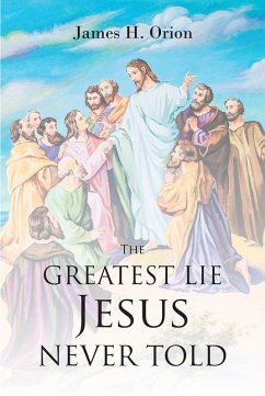 The Greatest Lie Jesus Never Told (eBook, ePUB) - Orion, James H.