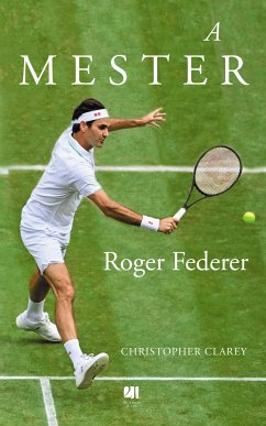 A mester – Roger Federer (eBook, ePUB) - Clarey, Christopher