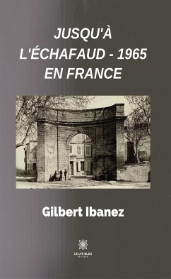 Jusqu'à l'échafaud - 1965 en France (eBook, ePUB) - Ibanez, Gilbert