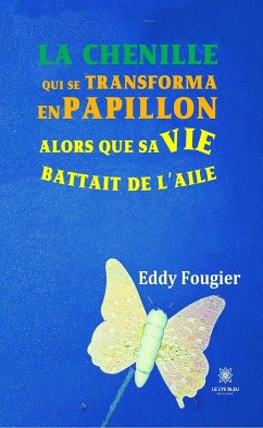 La chenille qui se transforma en papillon alors que sa vie battait de l'aile (eBook, ePUB) - Fougier, Eddy