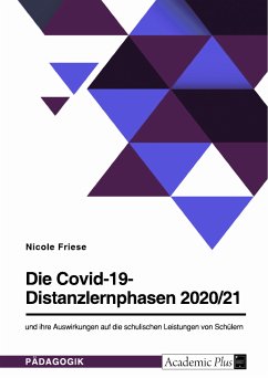 Die Covid-19-Distanzlernphasen 2020/21 und ihre Auswirkungen auf die schulischen Leistungen von Schülern (eBook, PDF) - Friese, Nicole