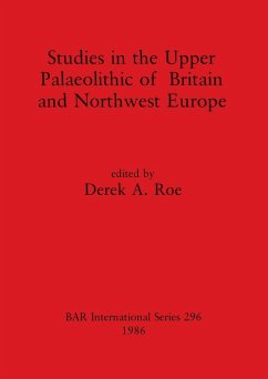 Studies in the Upper Palaeolithic of Britain and Northwest Europe - Roe, Derek A.