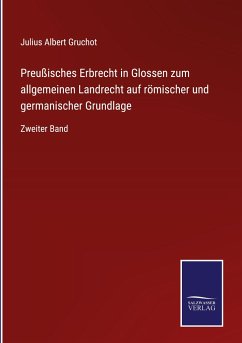 Preußisches Erbrecht in Glossen zum allgemeinen Landrecht auf römischer und germanischer Grundlage - Gruchot, Julius Albert