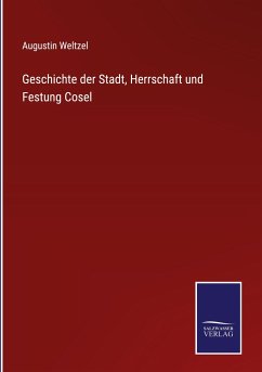 Geschichte der Stadt, Herrschaft und Festung Cosel - Weltzel, Augustin