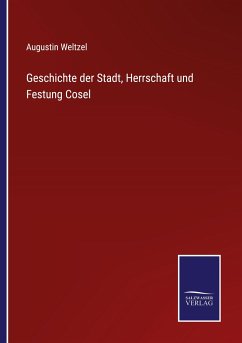 Geschichte der Stadt, Herrschaft und Festung Cosel - Weltzel, Augustin
