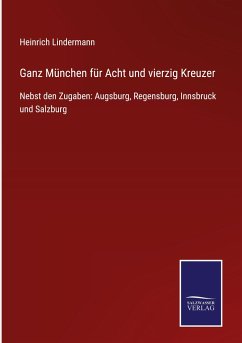 Ganz München für Acht und vierzig Kreuzer - Lindermann, Heinrich