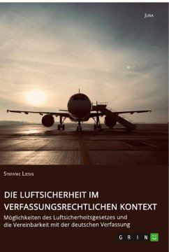 Die Luftsicherheit im verfassungsrechtlichen Kontext. Möglichkeiten des Luftsicherheitsgesetzes und die Vereinbarkeit mit der deutschen Verfassung - Liesig, Stefanie