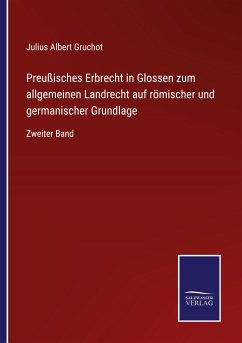 Preußisches Erbrecht in Glossen zum allgemeinen Landrecht auf römischer und germanischer Grundlage - Gruchot, Julius Albert