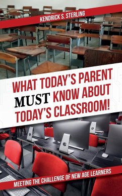 What Today's Parent MUST Know About Today's Classroom! - Sterling, Kendrick S.