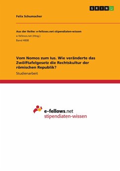 Vom Nomos zum Ius. Wie veränderte das Zwölftafelgesetz die Rechtskultur der römischen Republik? - Schumacher, Felix