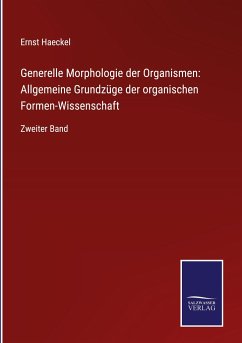 Generelle Morphologie der Organismen: Allgemeine Grundzüge der organischen Formen-Wissenschaft - Haeckel, Ernst