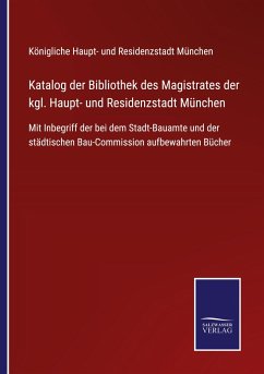 Katalog der Bibliothek des Magistrates der kgl. Haupt- und Residenzstadt München