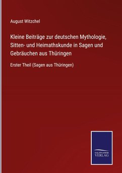 Kleine Beiträge zur deutschen Mythologie, Sitten- und Heimathskunde in Sagen und Gebräuchen aus Thüringen