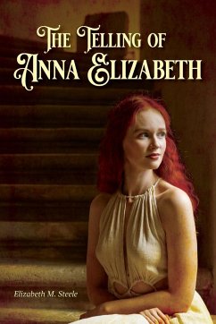 The Telling of Anna Elizabeth - Steele, Elizabeth M.