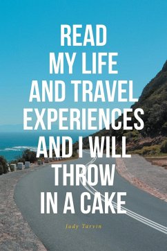 READ MY LIFE AND TRAVEL EXPERIENCES AND I WILL THROW IN A CAKE - Tarvin, Judy