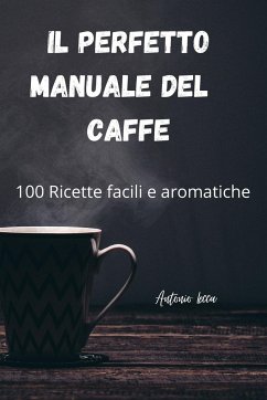 IL PERFETTO MANUALE DEL CAFFE - Antonio Lecca