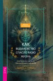 Как ведьмовство спасло мою жизнь: практические советы по трансформационной магии (eBook, ePUB)