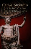 Caesar Augustus: The History of the Man Behind the Roman Empire (The Story of Rome, #1) (eBook, ePUB)