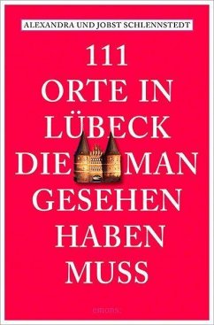 111 Orte in Lübeck, die man gesehen haben muss - Schlennstedt, Alexandra;Schlennstedt, Jobst