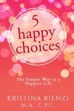 5 Happy Choices: The Simple Way to a Happier Life (eBook, ePUB) - Rienzi, Kristina