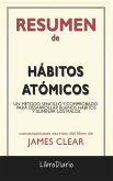 Hábitos Atómicos: Un Método Sencillo Y Comprobado Para Desarrollar Buenos Hábitos Y Eliminar Los Malos de James Clear: Conversaciones Escritas (eBook, ePUB)