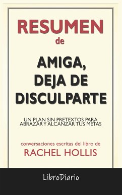 Amiga, Deja De Disculparte: Un Plan Sin Pretextos Para Abrazar Y Alcanzar Tus Metas de Rachel Hollis: Conversaciones Escritas (eBook, ePUB) - LibroDiario