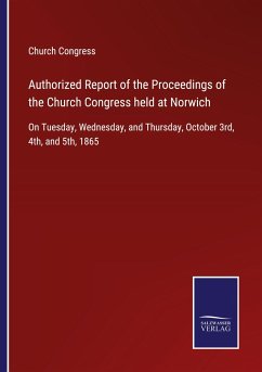 Authorized Report of the Proceedings of the Church Congress held at Norwich