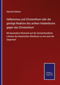 Hellenismus und Christenthum oder die geistige Reaktion des antiken Heidenthums gegen das Christenthum - Kellner, Heinrich